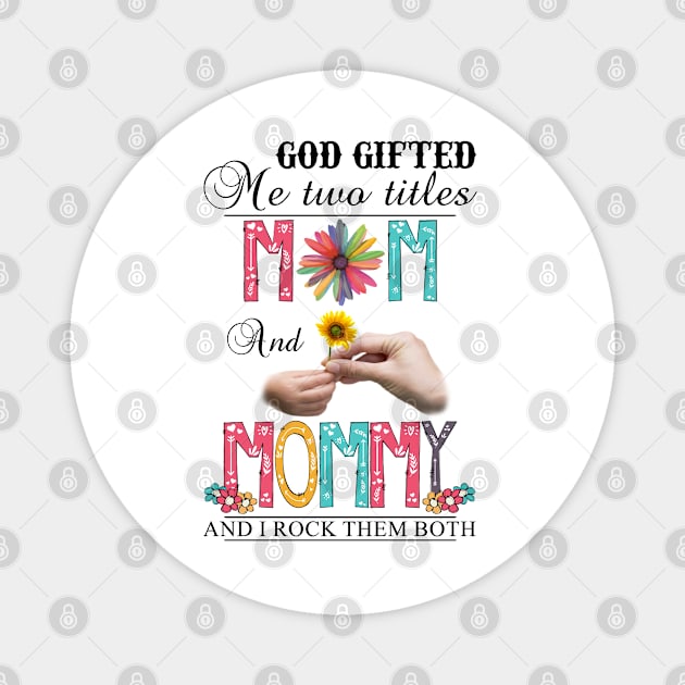 God Gifted Me Two Titles Mom And Mommy And I Rock Them Both Wildflowers Valentines Mothers Day Magnet by KIMIKA